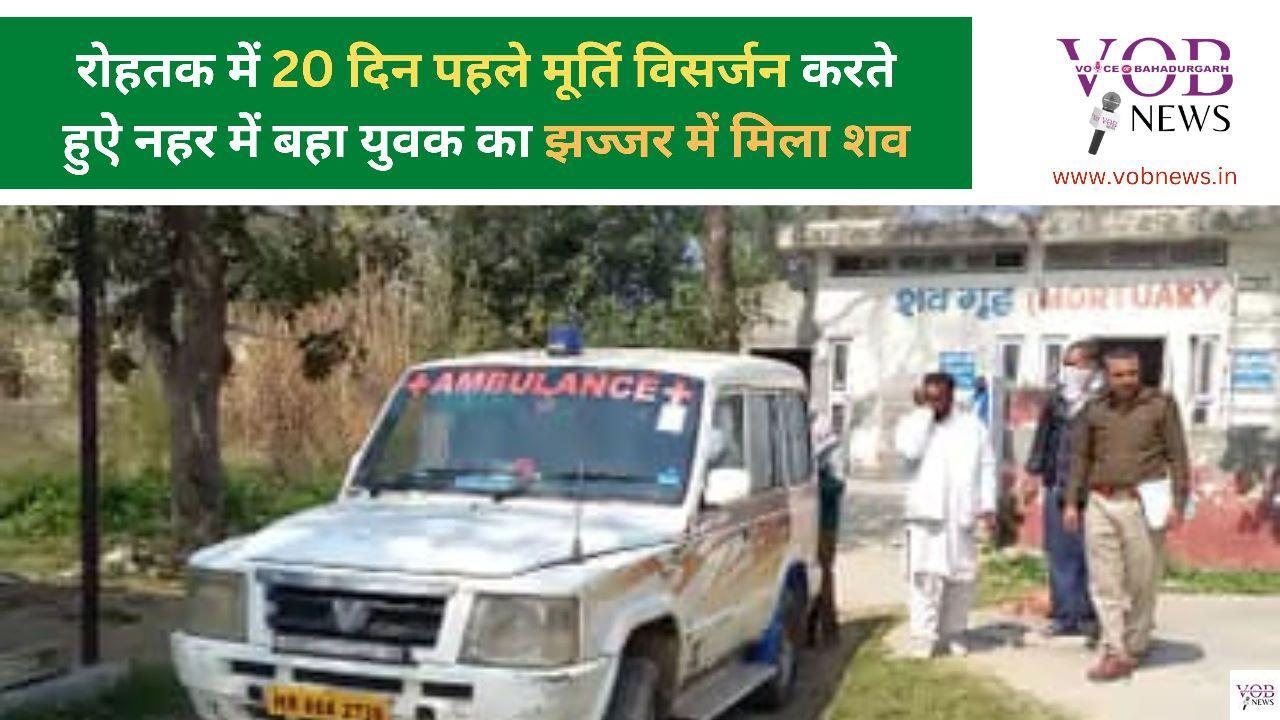 Read more about the article रोहतक में 20 दिन पहले मूर्ति विसर्जन करते हुऐ नहर में बहा युवक का झज्जर में मिला शव