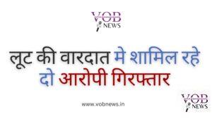 Read more about the article लूट की वारदात मे शामिल रहे दो आरोपी गिरफ्तार